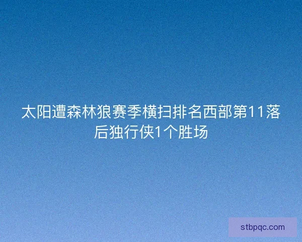 太阳遭森林狼赛季横扫排名西部第11落后独行侠1个胜场